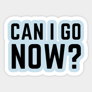 Can I go now? Sticker